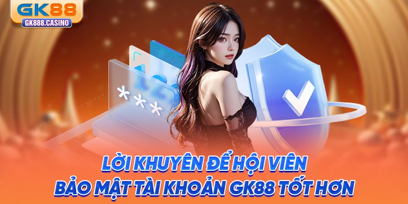 Chính Sách Bảo Mật GK88: Cam Kết An Toàn Thông Tin Hội Viên loi-khuyen-de-hoi-vien-bao-mat-tai-khoan-gk88-tot-hon