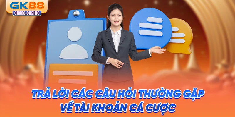 Câu Hỏi Thường Gặp Về GK88: Giải Đáp Chi Tiết Cho Tân Thủ tra-loi-cac-cau-hoi-thuong-gap-ve-tai-khoan-ca-cuoc